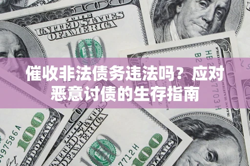 济南催收非法债务违法吗？应对恶意讨债的生存指南