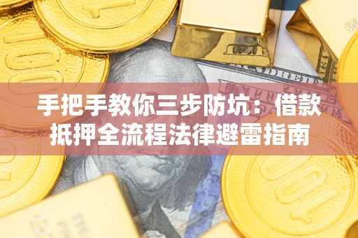 济南手把手教你三步防坑：借款抵押全流程法律避雷指南