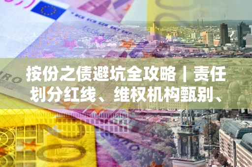 济南按份之债避坑全攻略｜责任划分红线、维权机构甄别、纠纷处理全流程拆解