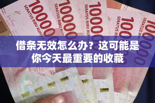 济南借条无效怎么办？这可能是你今天最重要的收藏