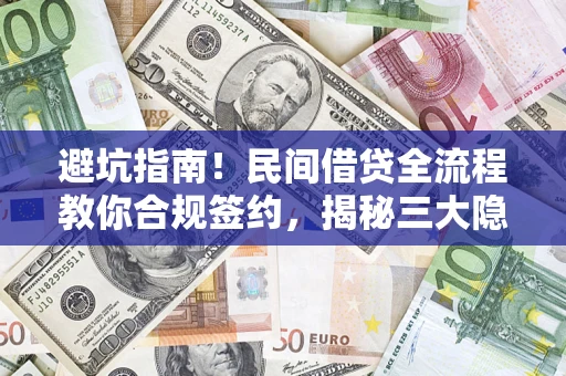 济南避坑指南！民间借贷全流程教你合规签约，揭秘三大隐形陷阱