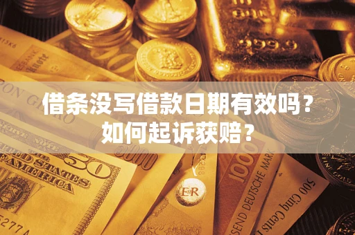 济南借条没写借款日期有效吗？如何起诉获赔？