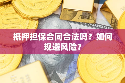 济南抵押担保合同合法吗？如何规避风险？