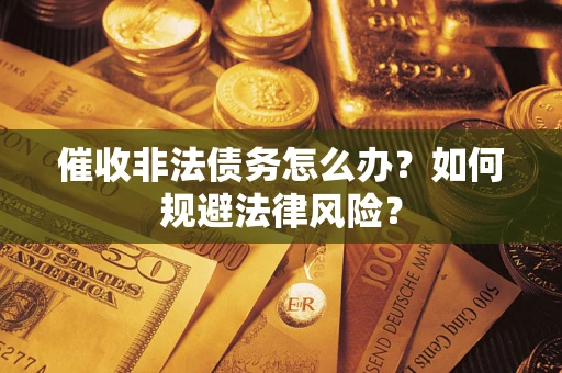 济南催收非法债务怎么办？如何规避法律风险？