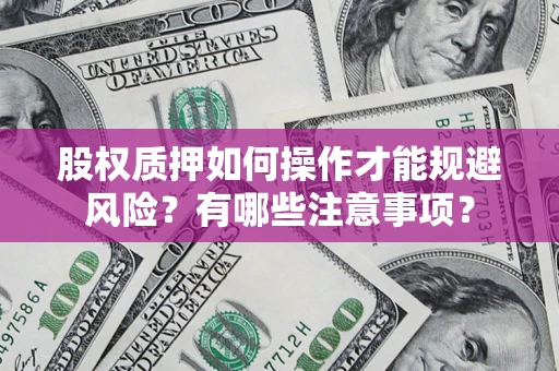 济南股权质押如何操作才能规避风险？有哪些注意事项？
