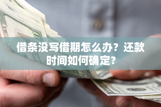 济南借条没写借期怎么办？还款时间如何确定？