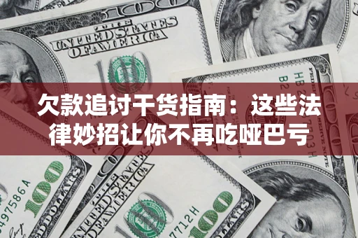 济南欠款追讨干货指南：这些法律妙招让你不再吃哑巴亏