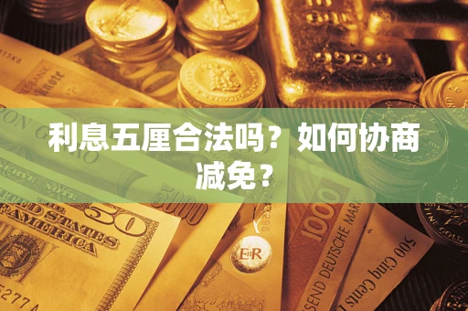 济南利息五厘合法吗？如何协商减免？