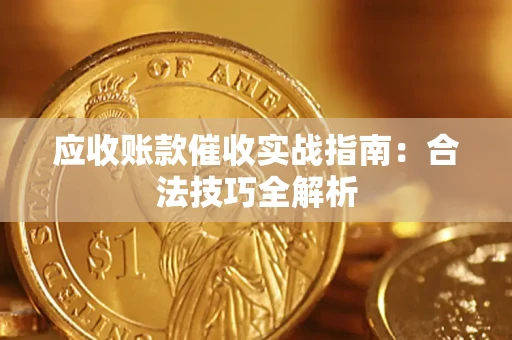 济南应收账款催收实战指南：合法技巧全解析