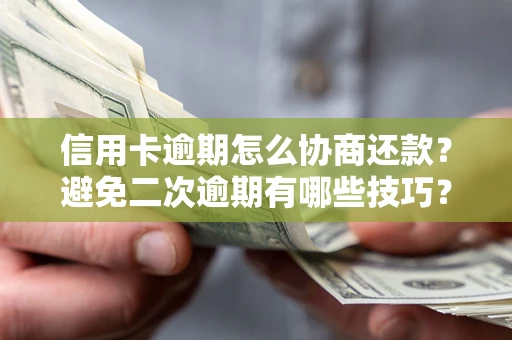 济南信用卡逾期怎么协商还款？避免二次逾期有哪些技巧？