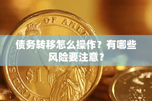 济南债务转移怎么操作？有哪些风险要注意？