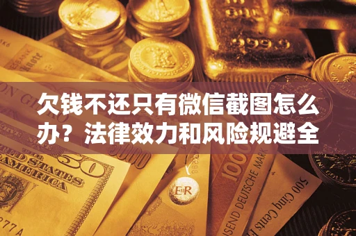 济南欠钱不还只有微信截图怎么办？法律效力和风险规避全解析