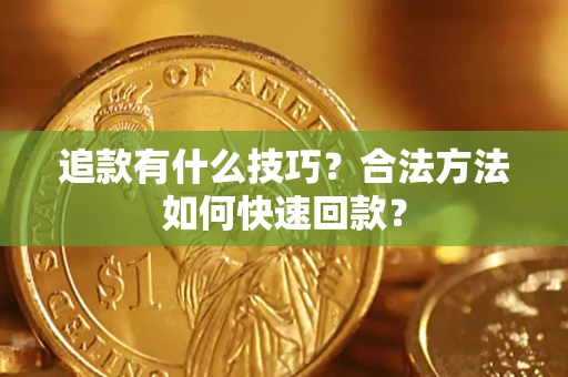 济南追款有什么技巧？合法方法如何快速回款？