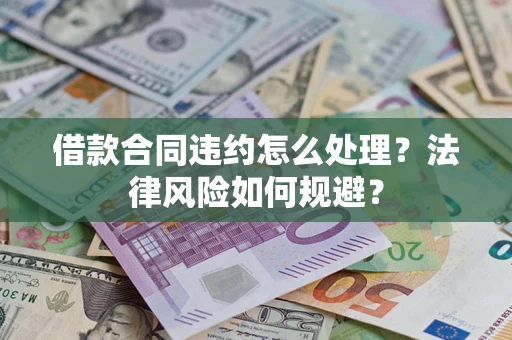 济南借款合同违约怎么处理？法律风险如何规避？