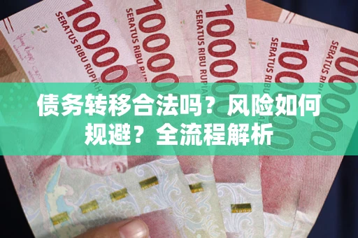 济南债务转移合法吗？风险如何规避？全流程解析