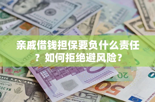 济南亲戚借钱担保要负什么责任？如何拒绝避风险？