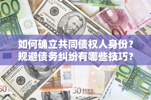济南如何确立共同债权人身份？规避债务纠纷有哪些技巧？