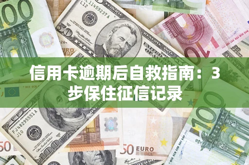 济南信用卡逾期后自救指南：3步保住征信记录