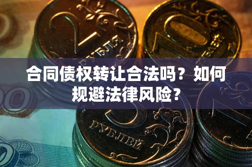 济南合同债权转让合法吗？如何规避法律风险？