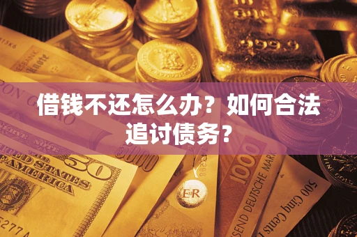 济南借钱不还怎么办？如何合法追讨债务？
