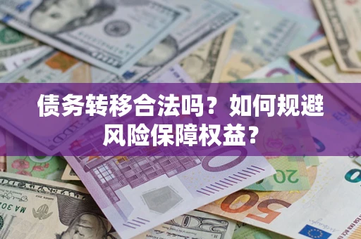 济南债务转移合法吗？如何规避风险保障权益？