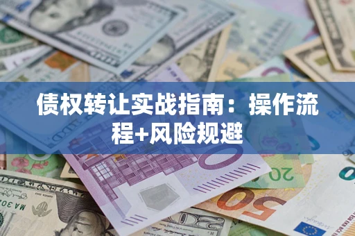 济南债权转让实战指南：操作流程+风险规避