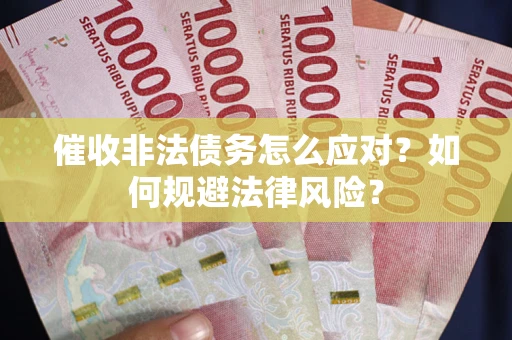 济南催收非法债务怎么应对？如何规避法律风险？