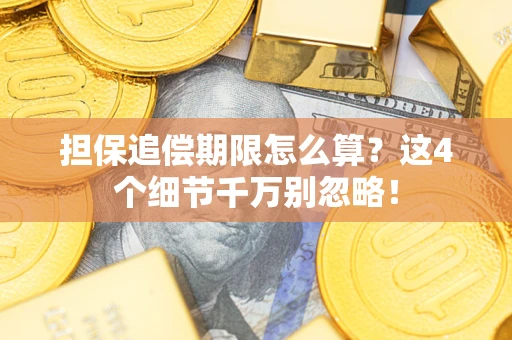 济南担保追偿期限怎么算？这4个细节千万别忽略！