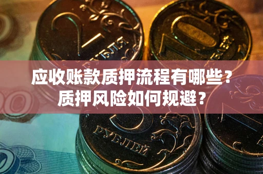 济南应收账款质押流程有哪些？质押风险如何规避？