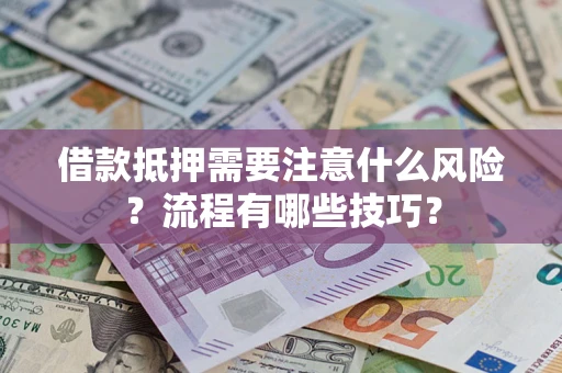 济南借款抵押需要注意什么风险？流程有哪些技巧？