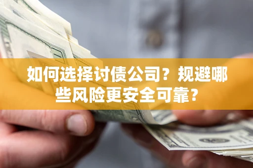 济南如何选择讨债公司？规避哪些风险更安全可靠？